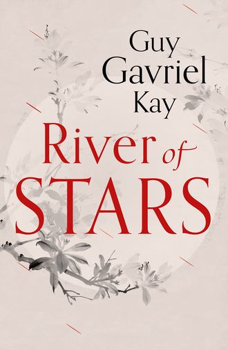 Guy Gavriel Kay. River of Stars