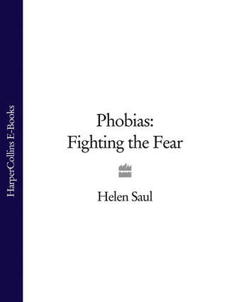 Helen Saul. Phobias: Fighting the Fear