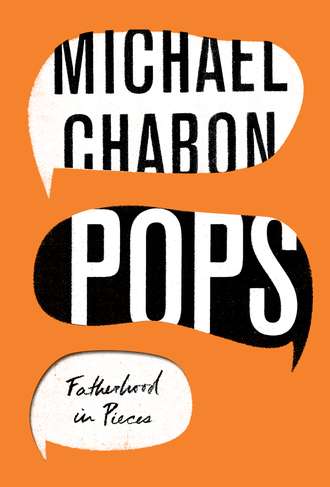 Michael  Chabon. Pops: Fatherhood in Pieces