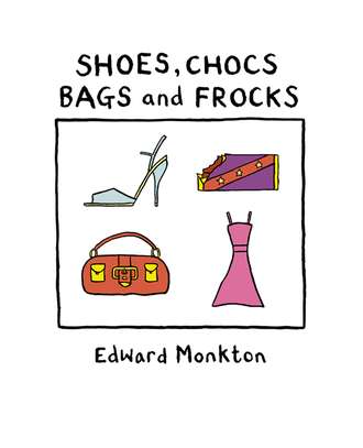 Edward Monkton. Shoes, Chocs, Bags and Frocks
