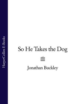 Jonathan  Buckley. So He Takes the Dog