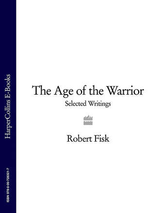 Robert  Fisk. The Age of the Warrior: Selected Writings