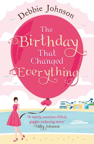 Debbie Johnson. The Birthday That Changed Everything: Perfect summer holiday reading!
