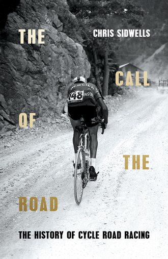 Chris  Sidwells. The Call of the Road: The History of Cycle Road Racing