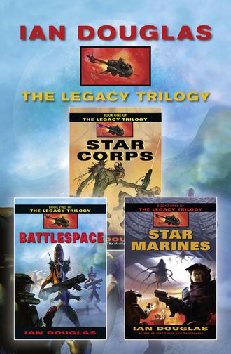 Ian Douglas. The Complete Legacy Trilogy: Star Corps, Battlespace, Star Marines