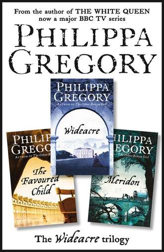 Philippa  Gregory. The Complete Wideacre Trilogy: Wideacre, The Favoured Child, Meridon