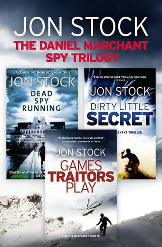 Jon  Stock. The Daniel Marchant Spy Trilogy: Dead Spy Running, Games Traitors Play, Dirty Little Secret