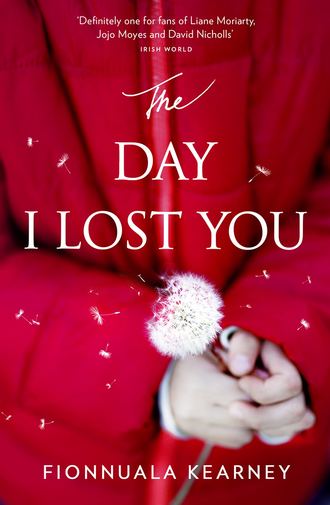 Fionnuala  Kearney. The Day I Lost You: A heartfelt, emotion-packed, twist-filled read
