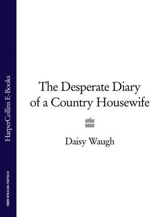 Daisy  Waugh. The Desperate Diary of a Country Housewife