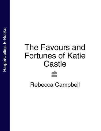 Rebecca  Campbell. The Favours and Fortunes of Katie Castle