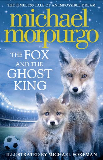 Michael  Morpurgo. The Fox and the Ghost King