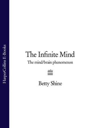 The Infinite Mind: The Mind/Brain Phenomenon. Betty  Shine