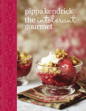 Pippa Kendrick. The Intolerant Gourmet: Free-from Recipes for Everyone