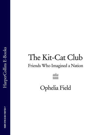 Ophelia  Field. The Kit-Cat Club: Friends Who Imagined a Nation
