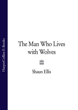 Shaun Ellis. The Man Who Lives with Wolves