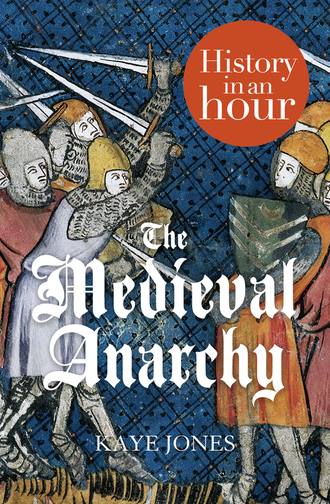 Kaye  Jones. The Medieval Anarchy: History in an Hour