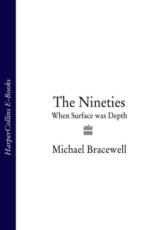 Michael  Bracewell. The Nineties: When Surface was Depth