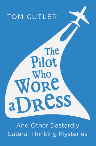Tom  Cutler. The Pilot Who Wore a Dress: And Other Dastardly Lateral Thinking Mysteries