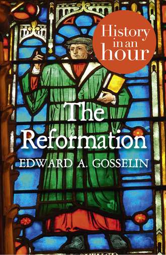 Edward Gosselin A. The Reformation: History in an Hour