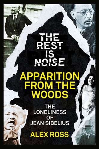 Alex  Ross. The Rest Is Noise Series: Apparition from the Woods: The Loneliness of Jean Sibelius