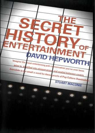 David  Hepworth. The Secret History of Entertainment