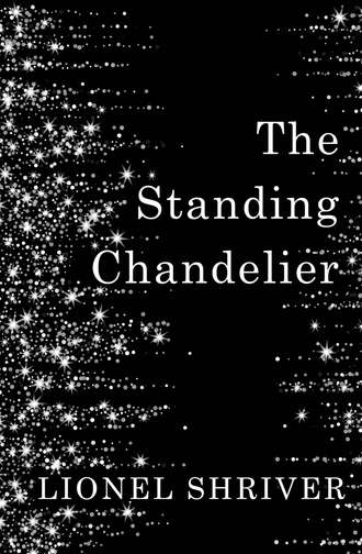 Lionel Shriver. The Standing Chandelier: A Novella