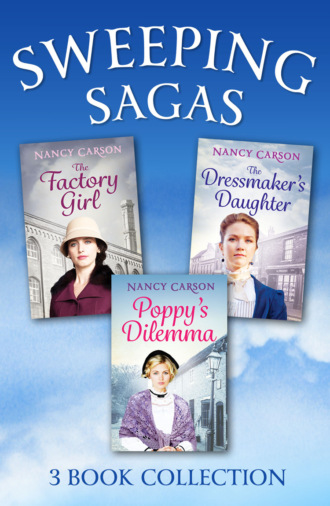 Nancy  Carson. The Sweeping Saga Collection: Poppy’s Dilemma, The Dressmaker’s Daughter, The Factory Girl