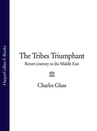 Charles  Glass. The Tribes Triumphant: Return Journey to the Middle East