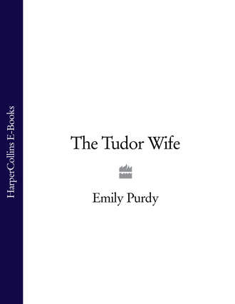 Emily  Purdy. The Tudor Wife