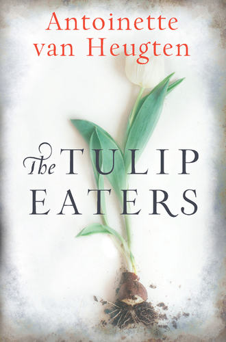 Antoinette Heugten van. The Tulip Eaters