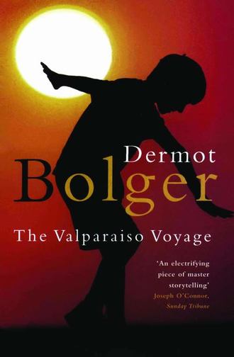 Dermot  Bolger. The Valparaiso Voyage