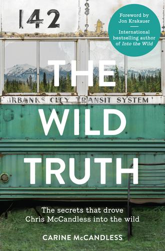 Carine  McCandless. The Wild Truth: The secrets that drove Chris McCandless into the wild
