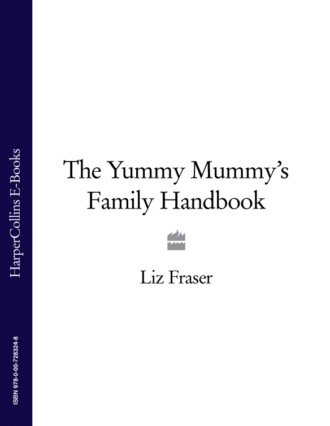 Liz Fraser. The Yummy Mummy’s Family Handbook