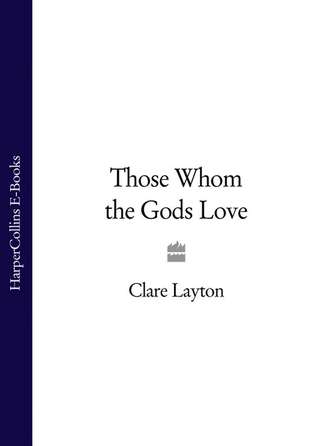 Clare Layton. Those Whom the Gods Love