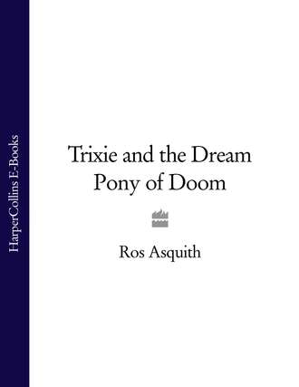 Ros  Asquith. Trixie and the Dream Pony of Doom