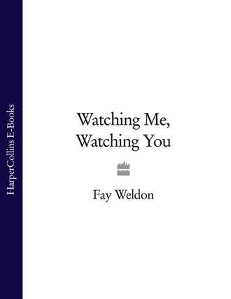 Fay  Weldon. Watching Me, Watching You