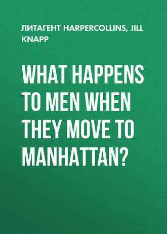 Jill  Knapp. What Happens to Men When They Move to Manhattan?