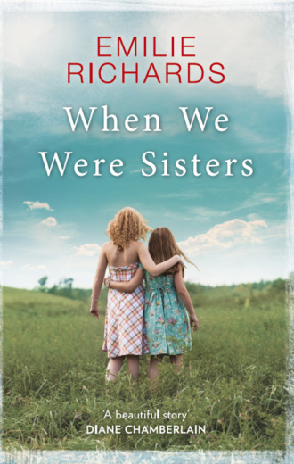 Emilie Richards. When We Were Sisters: An unputdownable book club read about that bonds that can bind or break a family