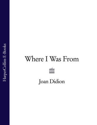 Joan  Didion. Where I Was From