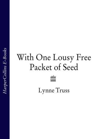 Lynne  Truss. With One Lousy Free Packet of Seed