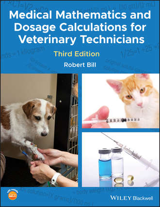 Medical Mathematics and Dosage Calculations for Veterinary Technicians. Robert  Bill