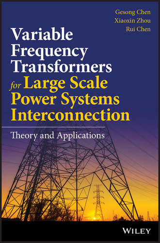 Gesong  Chen. Variable Frequency Transformers for Large Scale Power Systems Interconnection. Theory and Applications