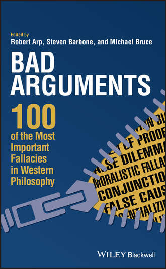 Robert  Arp. Bad Arguments. 100 of the Most Important Fallacies in Western Philosophy