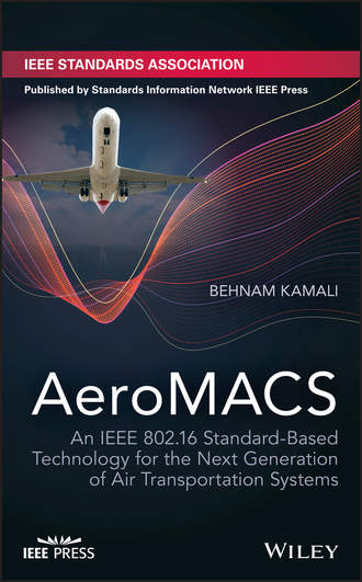 Behnam  Kamali. AeroMACS. An IEEE 802.16 Standard-Based Technology for the Next Generation of Air Transportation Systems