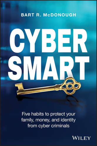 Bart McDonough R.. Cyber Smart. Five Habits to Protect Your Family, Money, and Identity from Cyber Criminals