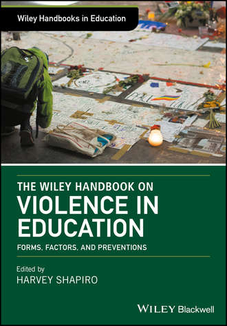 Harvey  Shapiro. The Wiley Handbook on Violence in Education. Forms, Factors, and Preventions