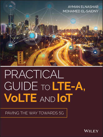 Ayman  Elnashar. Practical Guide to LTE-A, VoLTE and IoT. Paving the way towards 5G