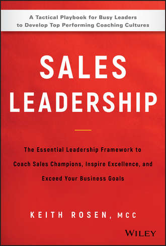 Keith  Rosen. Sales Leadership. The Essential Leadership Framework to Coach Sales Champions, Inspire Excellence and Exceed Your Business Goals