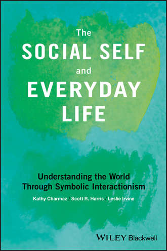 Kathy  Charmaz. The Social Self and Everyday Life. Understanding the World Through Symbolic Interactionism