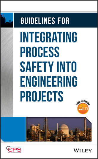 CCPS (Center for Chemical Process Safety). Guidelines for Integrating Process Safety into Engineering Projects
